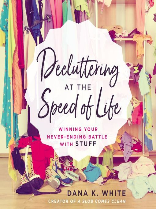 Title details for Decluttering at the Speed of Life by Dana K. White - Available